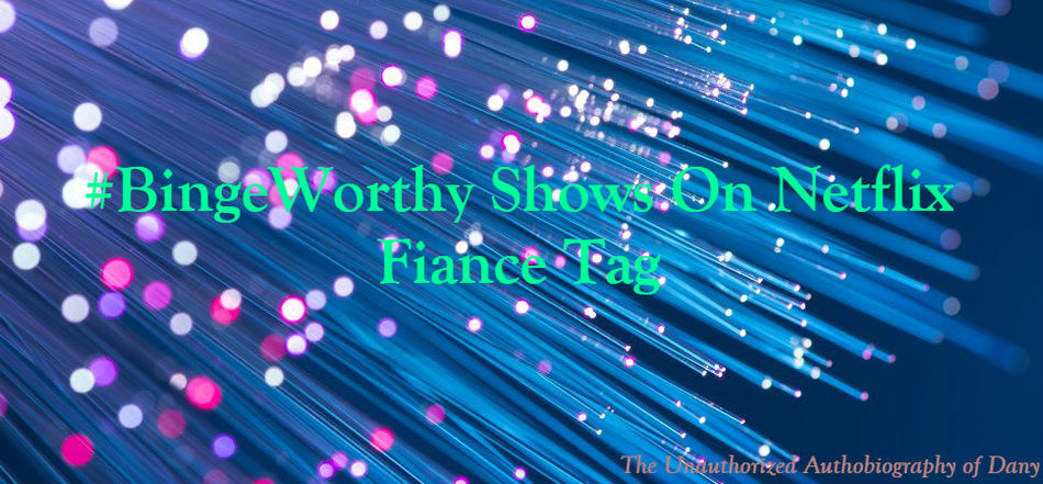 #BingeWorthy Shows On Netflix: Fiance Tag!