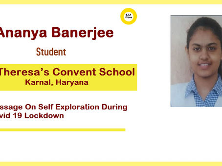 Self-Exploration During Covid-19 Lockdown – Ananya Banerjee from St. Theresa’s Convent School,Karnal