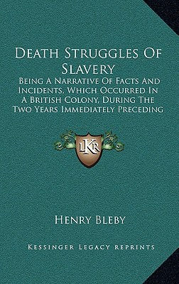 Death Struggles Of Slavery: Being A Narrative Of Facts And Incidents, Which Occu