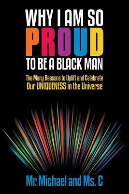 Why I Am So Proud to Be a Black Man: The Many Reasons to Uplift and Celebrate Ou