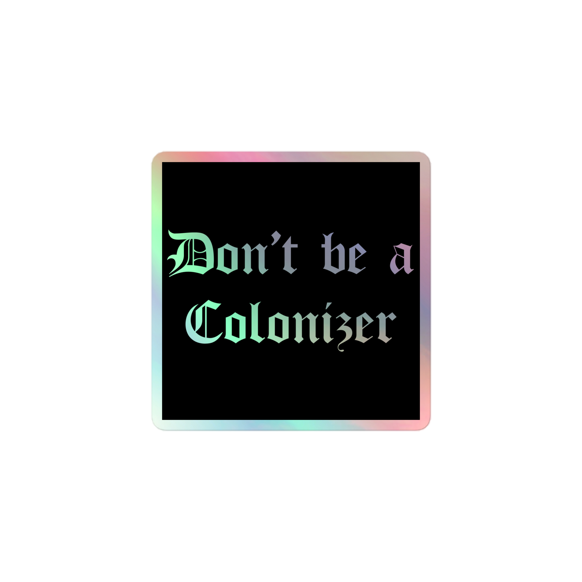 Don't be a Colonizer Holographic stickers