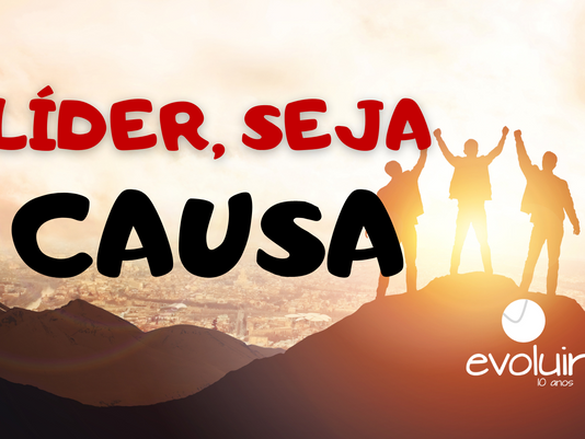 Líder, seja causa.