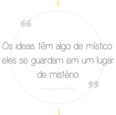 Os ideais têm algo de místico: eles se guardam num lugar de mistério.