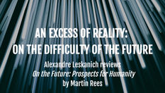 "An Excess of Reality": Alexandre Leskanich reviews "On the Future" by Martin Rees