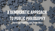 "A Democratic Approach to Public Philosophy" by Jonathon Hawkins and Peter West