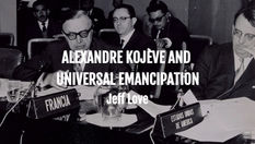 "Alexandre Kojève and Universal Emancipation": An Essay by Jeff Love (Keywords: Hegel; Master-Slave; Freedom; Servitude; Biography)