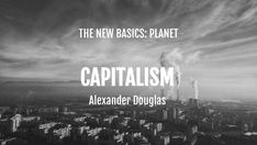 "Capitalism": An Essay by Alexander Douglas (Keywords: Climate Crisis; Rentierism; Politics; Marx)
