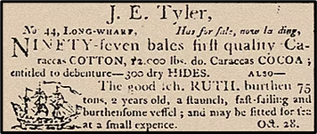 J. E. Tyler, No. 44 Long Wharf. Columbian Centinel, 28 October 1801. Copy at top right reads, “Has for sale, now landing,” meaning the ship was soon to dock and have the cargo unloaded, ready for purchase. While Tyler's trade card was designed as a business announcement and locator, newspaper ads had the advantage of immediacy, calling attention to fresh merchandise that could be purchased as soon as the advertisement caught the reader's eye.