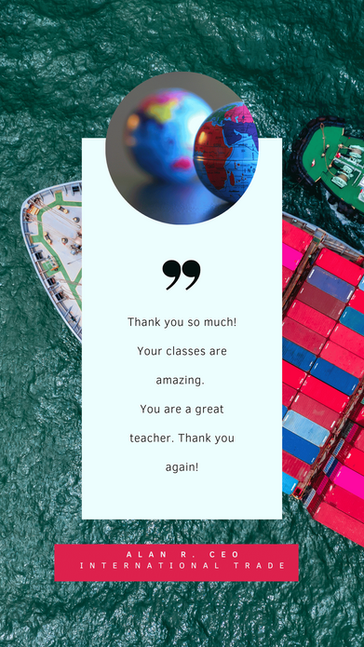 Thank you so much!
Your classes are amazing.
You are a great teacher.
Thank you again!
Alan R. CEO
International Trade
