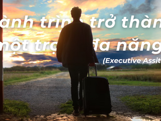 Hành trình trở thành một trợ lý đa năng (Executive Assitant)