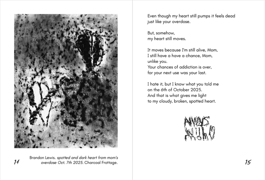 A charcoal drawing of a white heart with a slash through it beneath a black heart, both surrounded by a textured background of black and grey dots 

Beneath the poem, there is jagged text written in charcoal that reads  "Always Will Mom" with a heart next to it