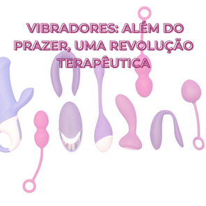 VIBRADORES: ALÉM DO PRAZER, UMA REVOLUÇÃO TERAPÊUTICA