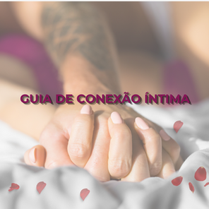 GUIA DE CONEXÃO ÍNTIMA: O QUE EVITAR PARA SATISFAZER SUA PARCEIRA