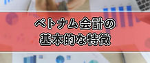 ベトナム会計の基本的な特徴