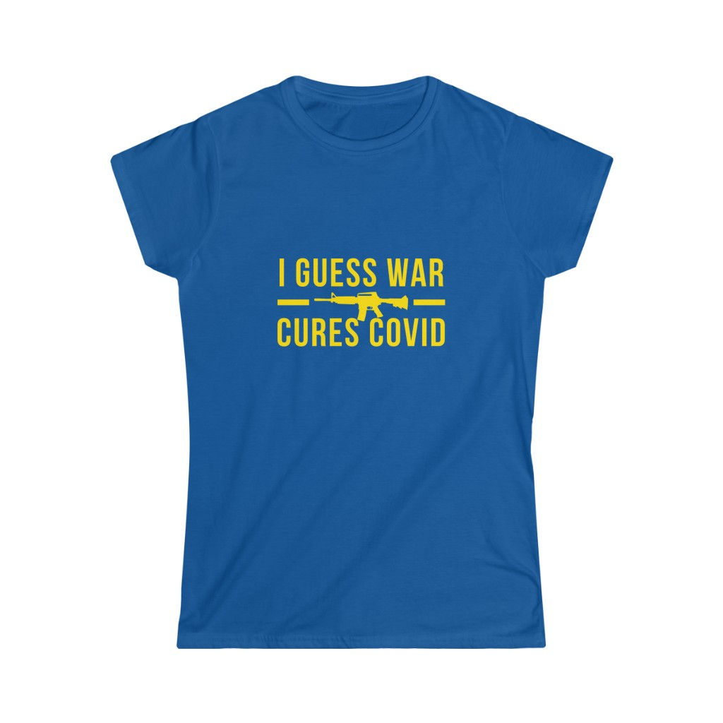 War Cures Covid - Women's Softstyle Tee