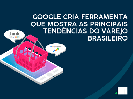 Nova ferramenta do Google mostra principais tendências do varejo brasileiro
