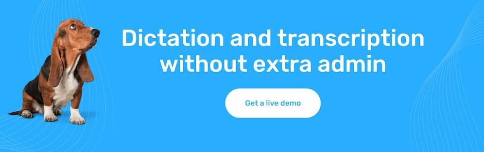 CTA graphic with a dog looking at copy that reads "Dictations and transcription without extra admin". and a button that says "Get a live demo"