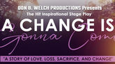 Don B. Welch Productions present “A CHANGE IS GONNA COME” Stage Play Live At Wilshire Ebell Mar. 11