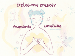 Ilustração de uma mulher se abraçando. E ao redor dela tem a seguinte frase: "Deixe-me crescer enquanto caminho".