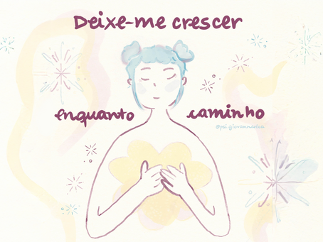 Ilustração de uma mulher se abraçando. E ao redor dela tem a seguinte frase: "Deixe-me crescer enquanto caminho".