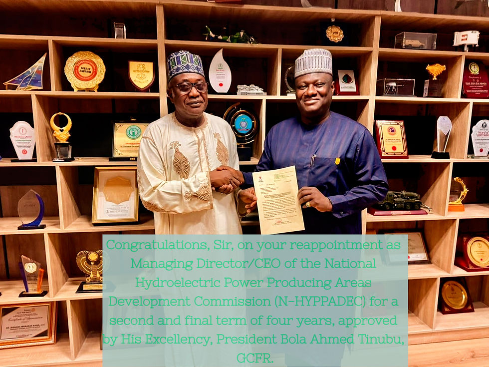 Congratulations, Sir, on your reappointment as Managing Director/CEO of the National Hydroelectric Power Producing Areas Development Commission (N-HYPPADEC) for a second and final term of four years.
