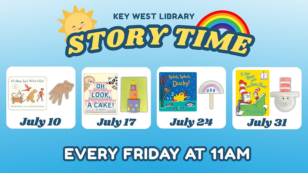 Key West Library Story Time Every Friday at 11 am. July 10 Oh Dear Look What I got. July 17 Oh Look, A Cake! July 24 Splish, splash Ducky! July 31 I can read with my eyes shut!
