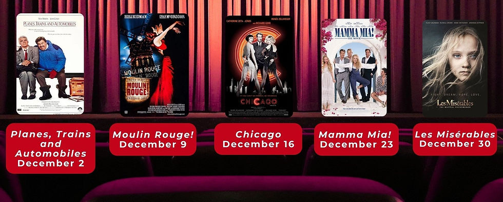 Planes, Trains and Automobiles, December 2, Moulin Rouge! December 9, Chicago, December 16, Mamma Mia! December 23, Les Miserables, December 30