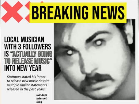 BREAKING: local musician with 3 followers is "actually going to release music" into new year