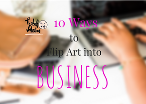 10 WAYS TO FLIP ART INTO A BUSINESS