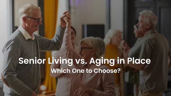 Senior Living vs. Aging in Place - Which One to Choose?