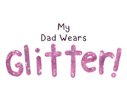 My Dad Wears Glitter 