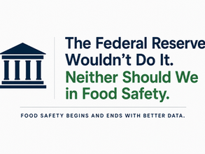 The Federal Reserve Wouldn’t Do It. Neither Should We in Food Safety.