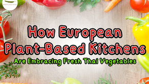 How European Plant-Based Kitchens Are Embracing Fresh Thai Vegetables | Thai Supplier UK/EU
