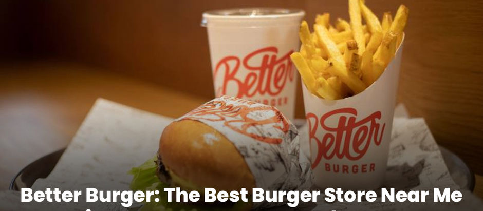 Better Burger: The Best Burger Store Near Me in Manawa Bay You Need to Try