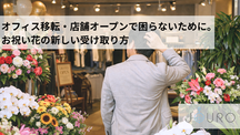 オフィス移転・店舗オープンで困らないために。お祝い花の新しい受け取り方