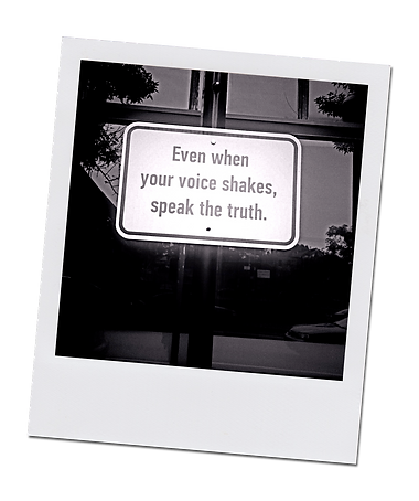 Polaroid photo of sign, "Even when your voice shakes, speak the truth" by Loren