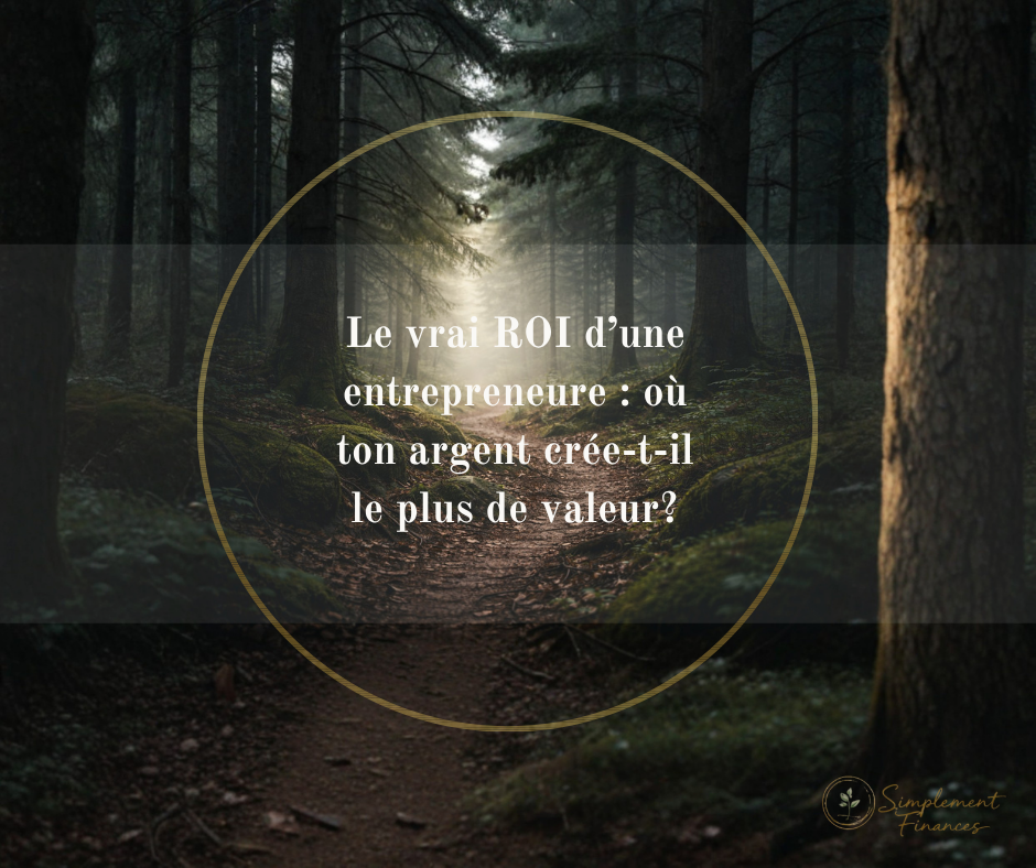 Le vrai ROI d’une entrepreneure : où ton argent crée-t-il le plus de valeur ?