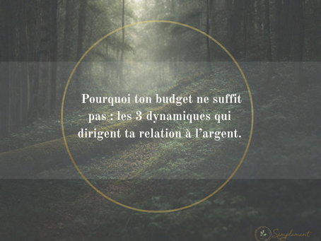 Pourquoi ton budget ne suffit pas : les 3 dynamiques qui dirigent ta relation à l’argent.