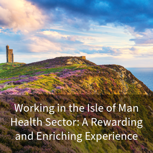 Working in the Isle of Man Health Sector_ A Rewarding and Enriching Experience