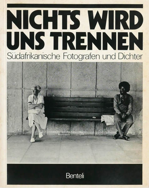 Nichts wird uns trennen : Südafrikanische Fotografen und Dichter is a photo book by various photographers on South Africa apartheid published by Bentelli Werd Werlag, Bern, Switzerland,1983
