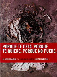 Porque te cela. Porque te quiere.Porque no puede. Violencia de género. Mujeres quemadas.