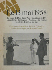 Le 13 Mai 1958 - Le coup de Dien -Bien-Phu - Suicide de la IVème - Les colonels dans Alger - Naissan