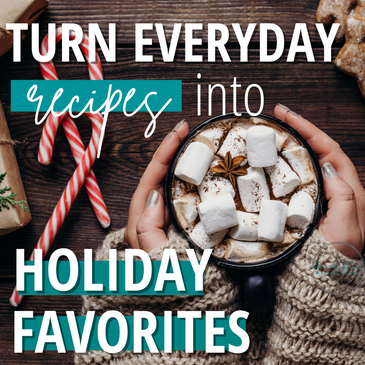 Turn Everyday Recipes Into Holiday Favorites