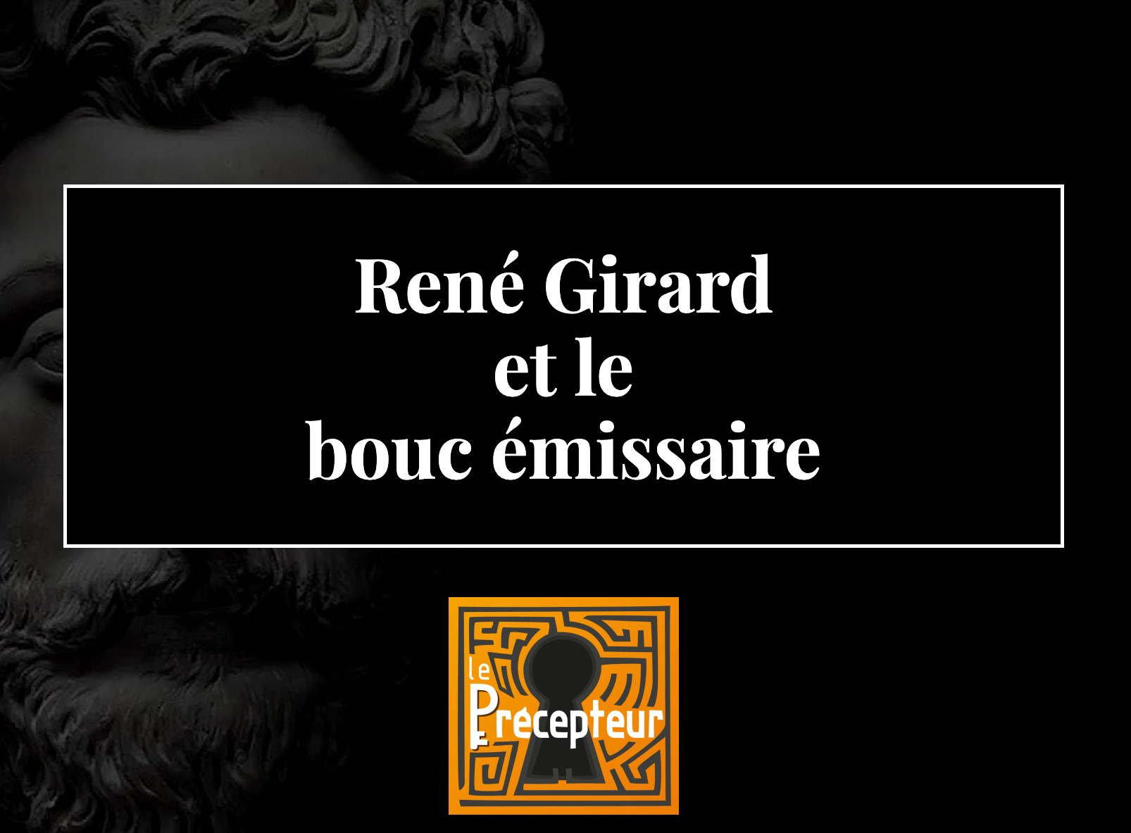Introduction à René Girard : le bouc émissaire – cours de philosophie en ligne