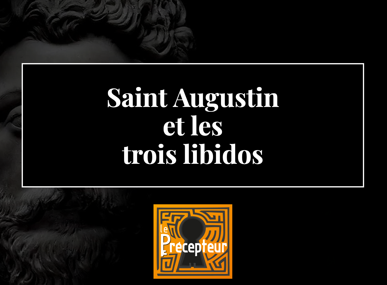 Introduction à saint Augustin et les trois libidos – cours de philosophie en ligne