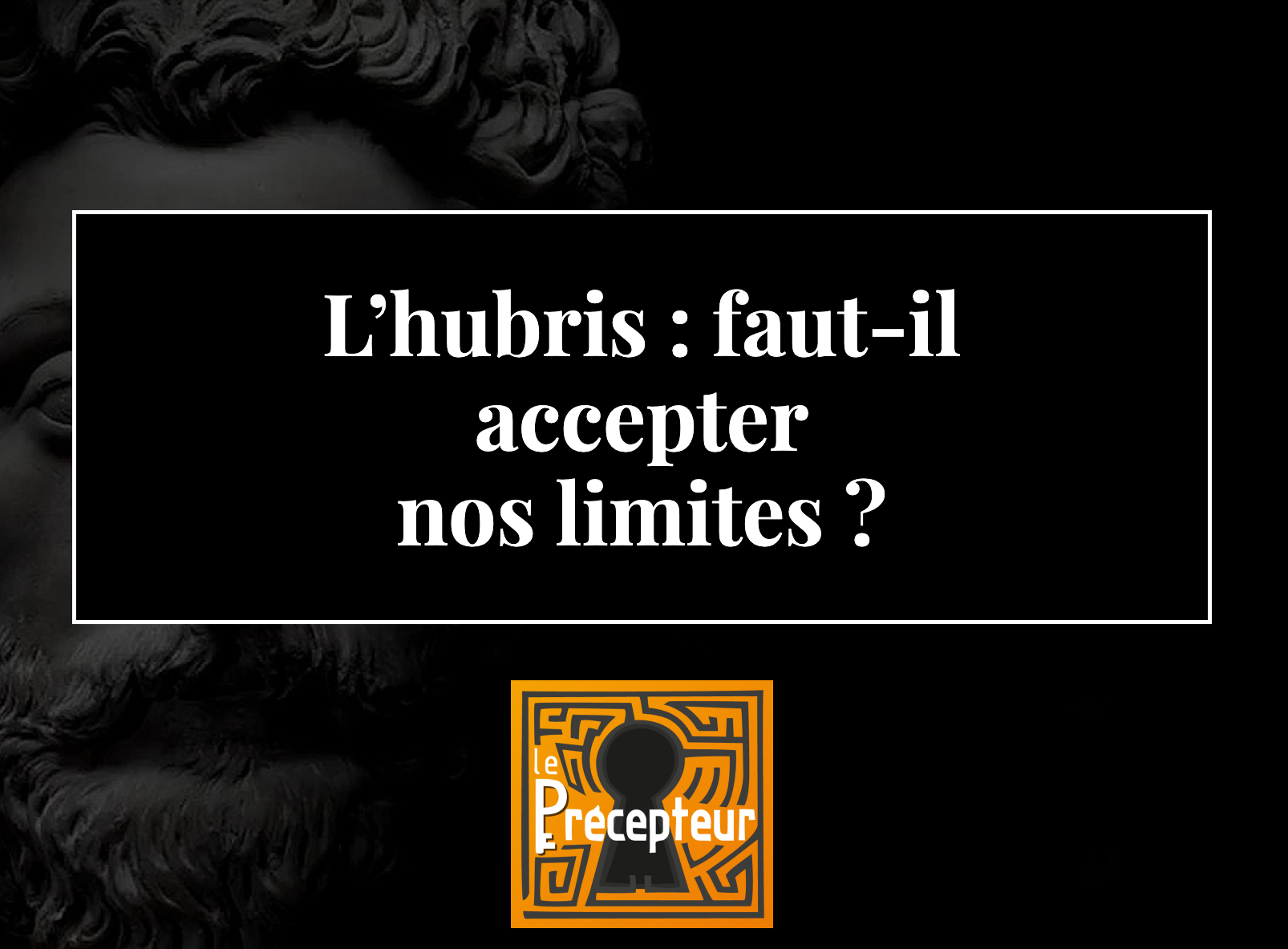 L'hubris : faut-il accepter nos limites ? – cours de philosophie en ligne