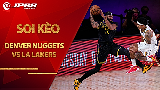 Kèo bóng rổ – Denver Nuggets vs LA Lakers – 8h00 – 23/9/2020