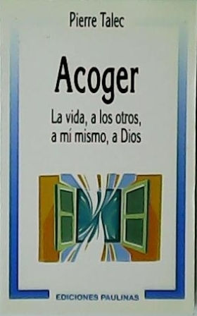 Acoger la vida, a los otros, a mí mismo, a dios| Talec, Pierre, Los libros del Abuelo, tu librería solidaria