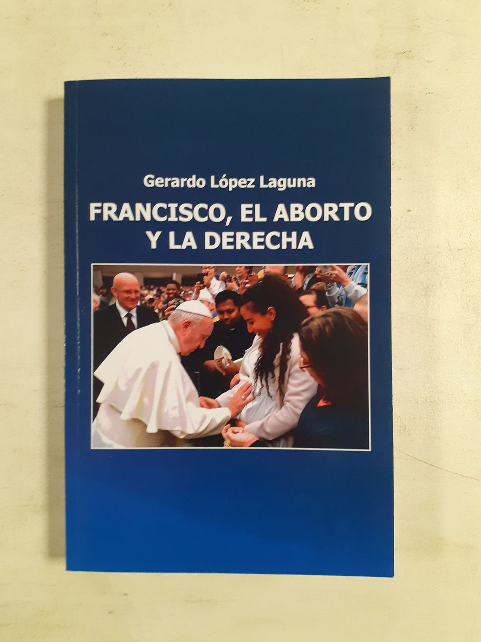 Francisco, el aborto y la derecha | López Laguna, Gerardo, Los Libros del Abuelo, tu librería solidaria