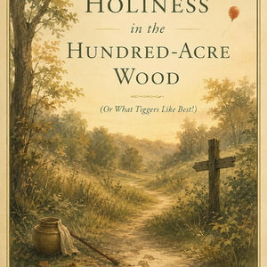 Holiness in the Hundred-Acre Wood (or What Tiggers Like Best!)